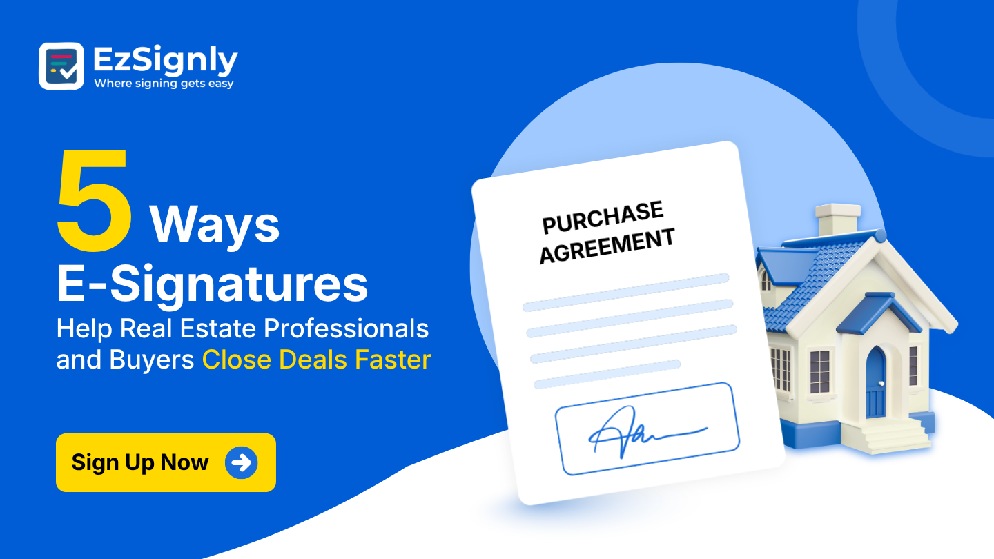 5 Ways E-Signatures Help Real Estate Professionals and Buyers Close Deals Faster | Sign Up Now