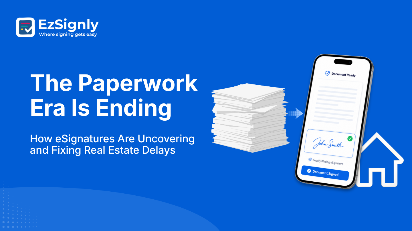 The Paperwork Era Is Ending: How eSignatures Are Uncovering and Fixing Real Estate Delays